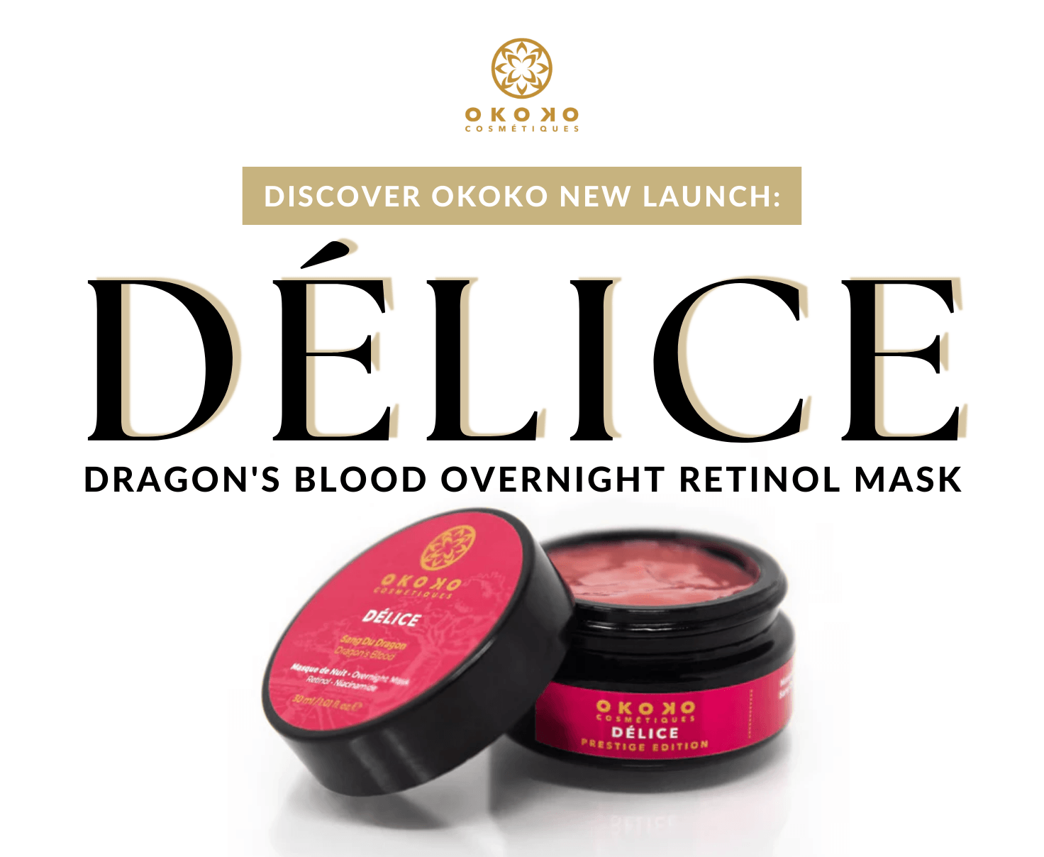 NEW LAUNCH - DISCOVER DÉLICE NEW DRAGONS' BLOOD + RETINOL OVERNIGHT MASK (RECEIVE IT FREE ON ORDERS $200+) - Okoko Cosmétiques Official Site